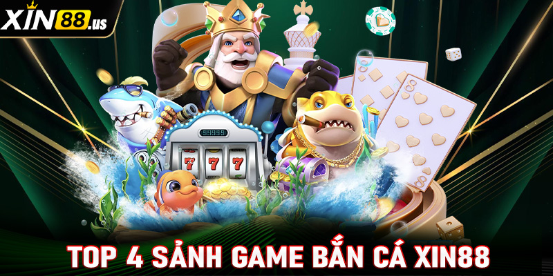 Top 4 sảnh game bắn cá xin88 được nhiều ngư thủ chọn lựa  